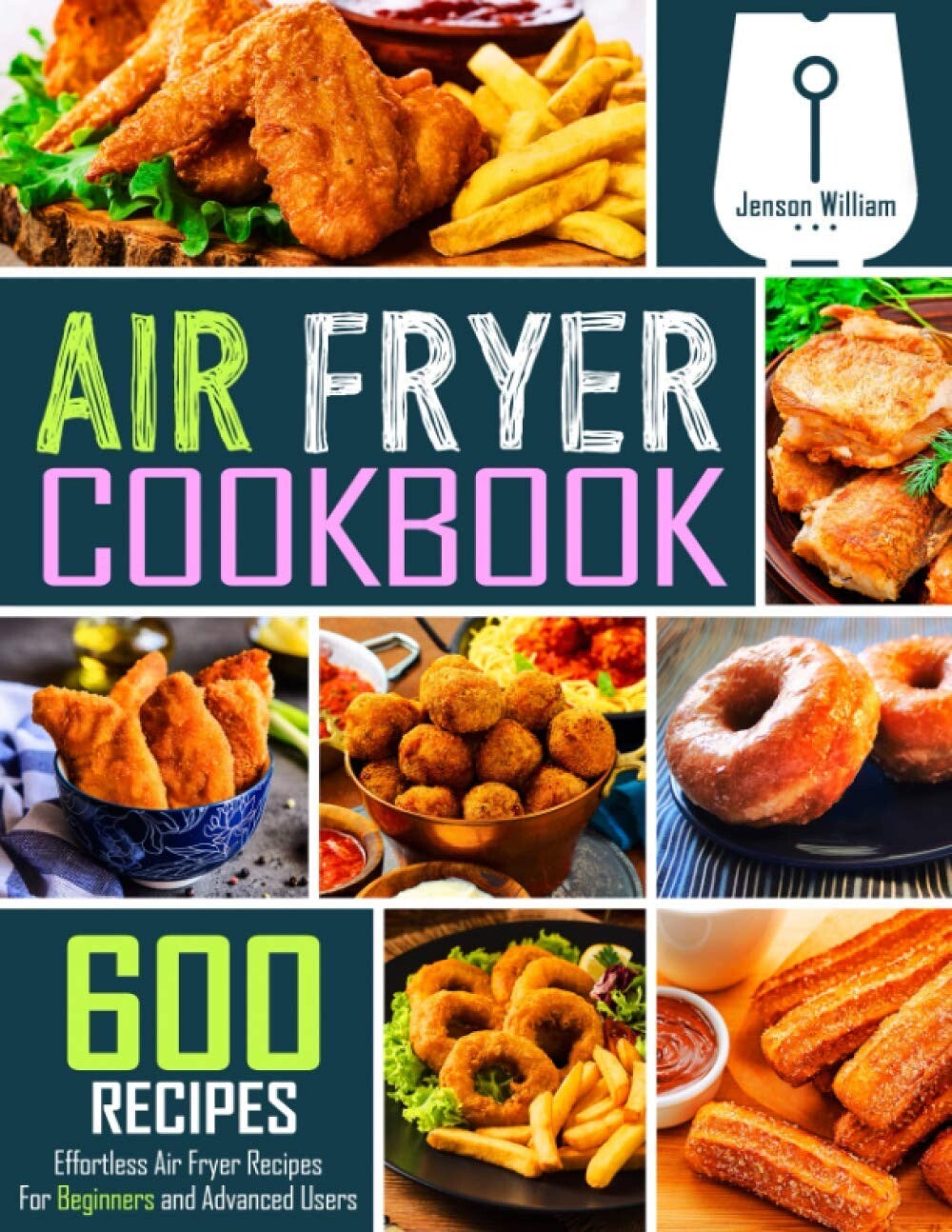 Air Fryer Cookbook – 600 Easy Recipes for Beginners & Advanced Users Healthy & Quick Meals